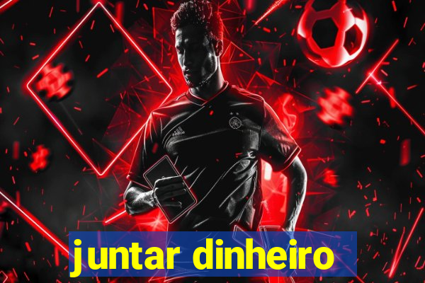 juntar dinheiro