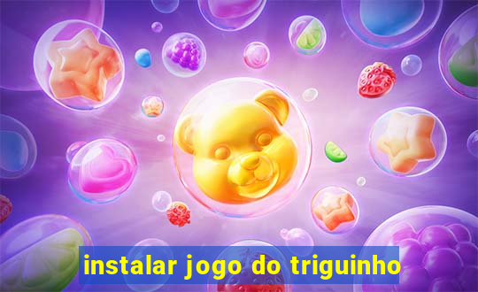 instalar jogo do triguinho