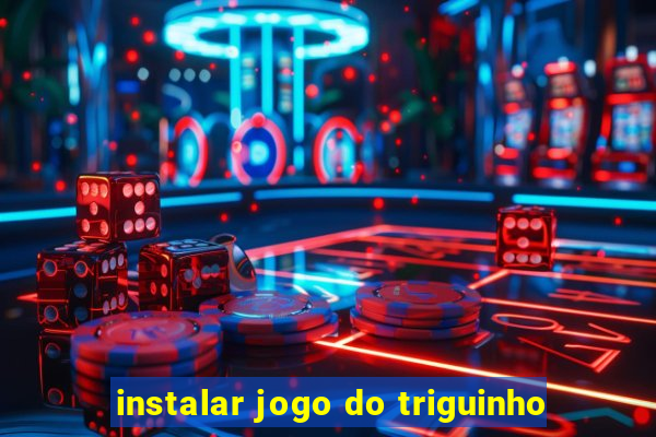 instalar jogo do triguinho