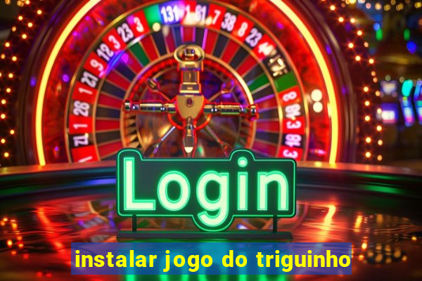 instalar jogo do triguinho