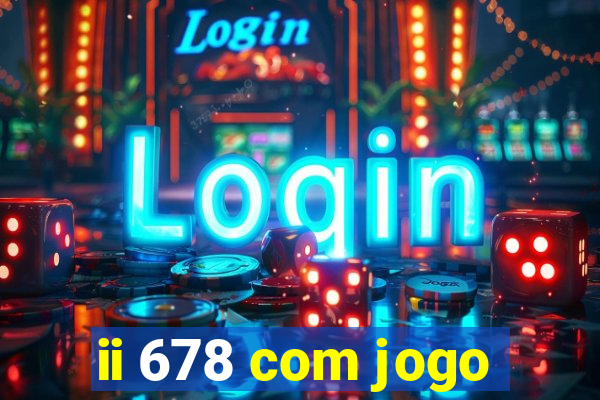 ii 678 com jogo