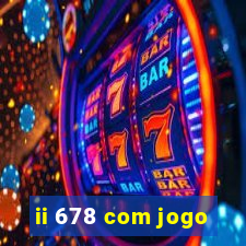 ii 678 com jogo