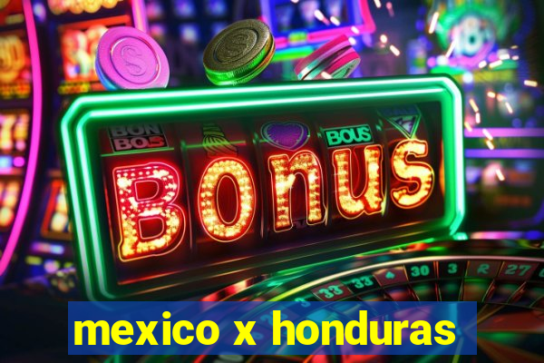 mexico x honduras