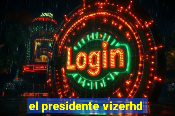 el presidente vizerhd