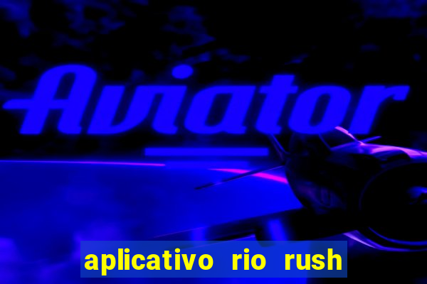 aplicativo rio rush paga mesmo