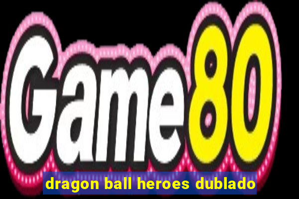 dragon ball heroes dublado