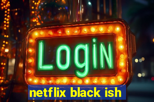 netflix black ish