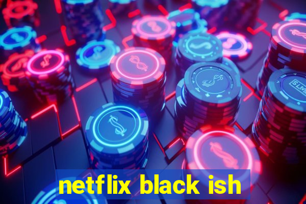 netflix black ish