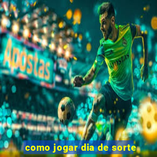 como jogar dia de sorte