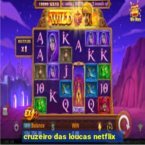 cruzeiro das loucas netflix