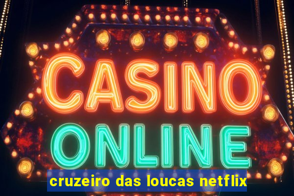 cruzeiro das loucas netflix