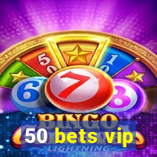 50 bets vip