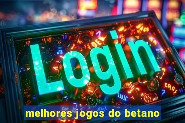 melhores jogos do betano