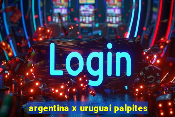 argentina x uruguai palpites