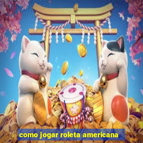 como jogar roleta americana