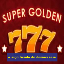 o significado de democracia