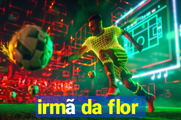 irmã da flor