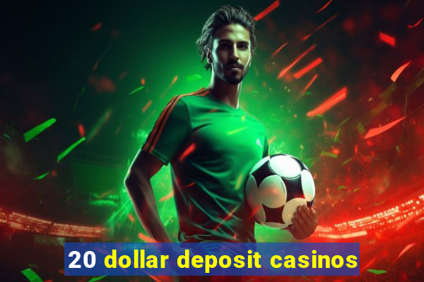 20 dollar deposit casinos