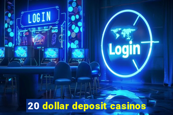 20 dollar deposit casinos