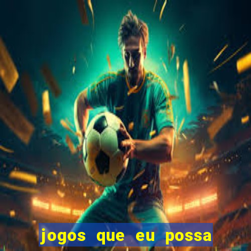 jogos que eu possa ganhar dinheiro