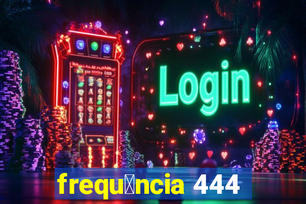 frequ锚ncia 444