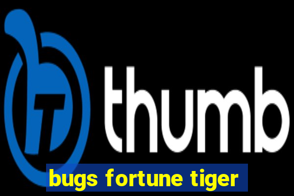 bugs fortune tiger