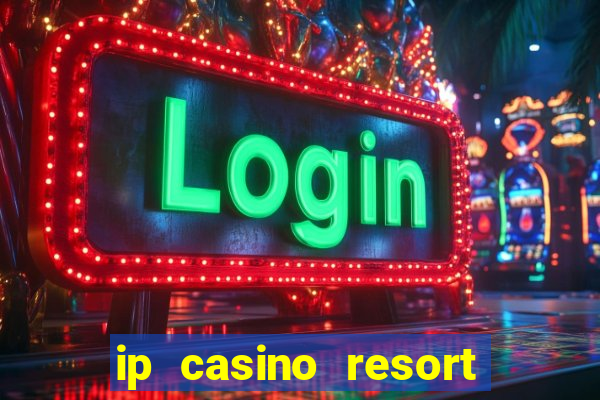 ip casino resort and spa