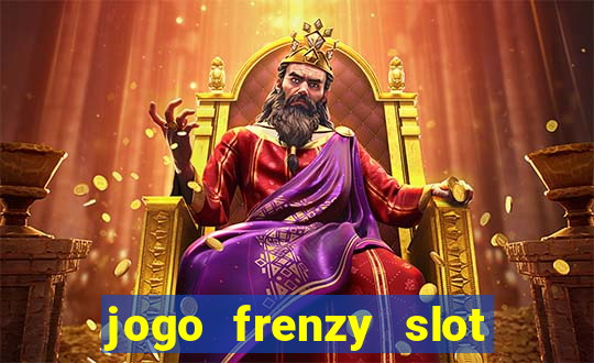 jogo frenzy slot master paga mesmo