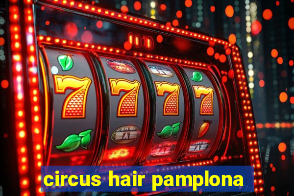 circus hair pamplona