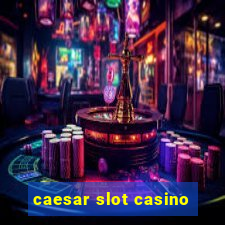 caesar slot casino