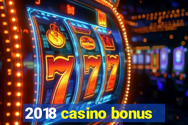 2018 casino bonus