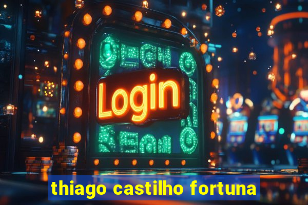 thiago castilho fortuna