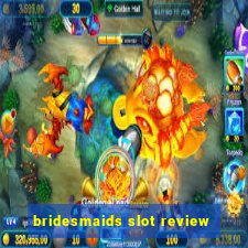 bridesmaids slot review