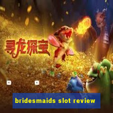 bridesmaids slot review