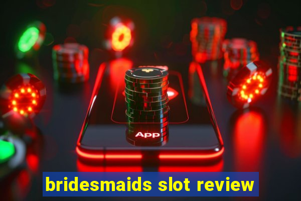 bridesmaids slot review