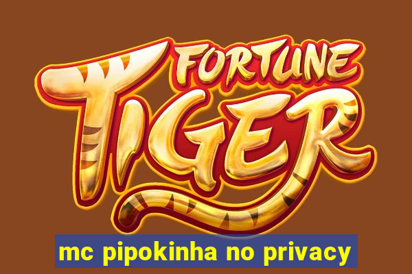 mc pipokinha no privacy