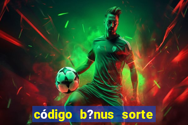 código b?nus sorte esportiva bet