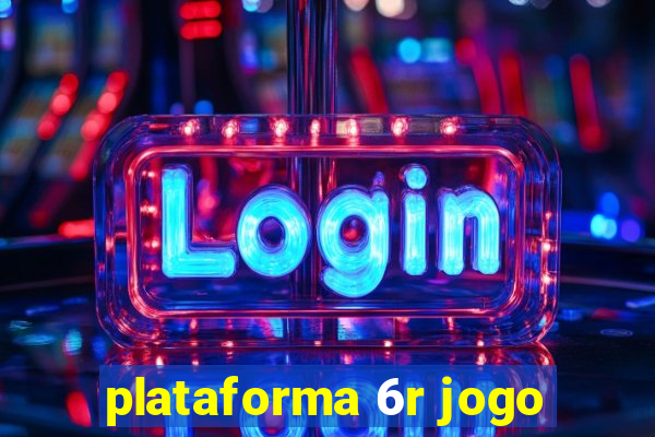 plataforma 6r jogo