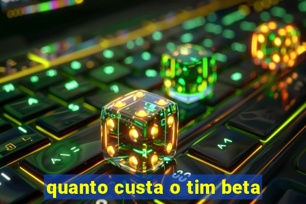 quanto custa o tim beta