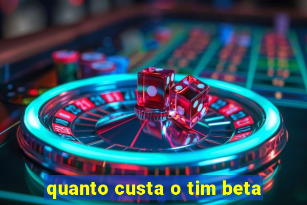 quanto custa o tim beta