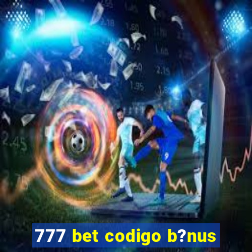 777 bet codigo b?nus