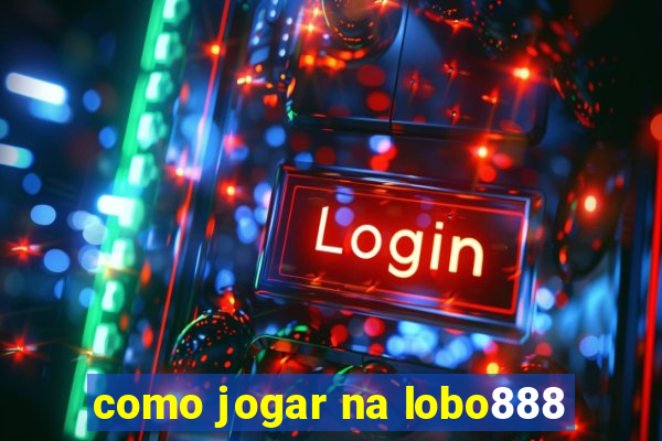 como jogar na lobo888