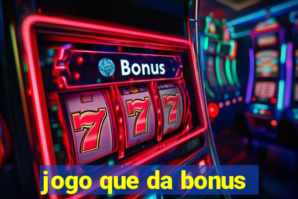 jogo que da bonus