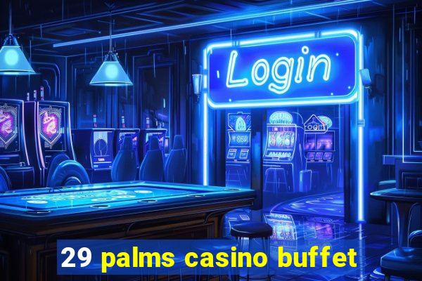 29 palms casino buffet