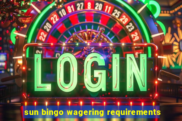 sun bingo wagering requirements