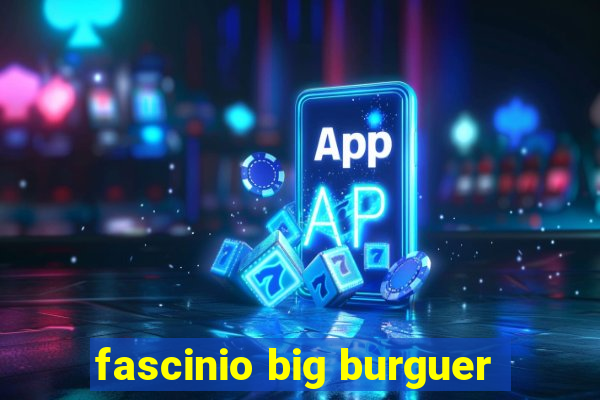 fascinio big burguer