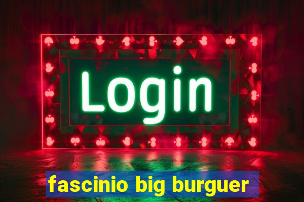 fascinio big burguer