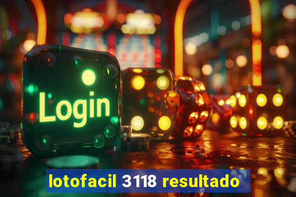 lotofacil 3118 resultado