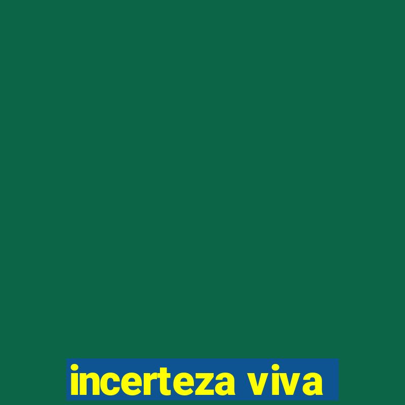 incerteza viva