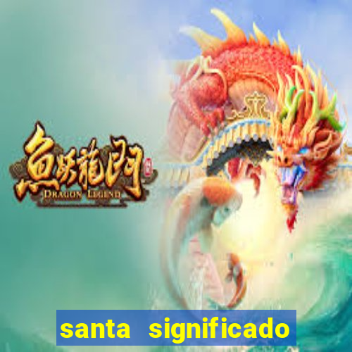 santa significado significado santa kaya